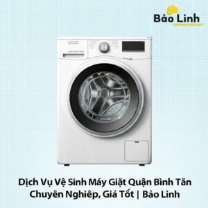 Dịch Vụ Vệ Sinh Máy Giặt Quận Bình Tân Chuyên Nghiệp, Giá Tốt | Bảo Linh