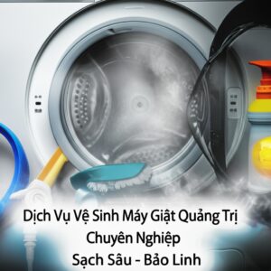 Dịch Vụ Vệ Sinh Máy Giặt Quảng Trị Chuyên Nghiệp, Sạch Sâu – Bảo Linh