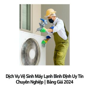 Dịch Vụ Vệ Sinh Máy Lạnh Bình Định Uy Tín, Chuyên Nghiệp | Bảng Giá 2024