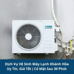 Dịch Vụ Vệ Sinh Máy Lạnh Khánh Hòa Uy Tín, Giá Tốt | Có Mặt Sau 30 Phút