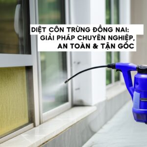 Diệt Côn Trùng Đồng Nai: Giải Pháp Chuyên Nghiệp, An Toàn & Tận Gốc