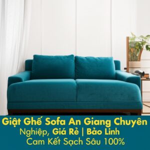 Giặt Ghế Sofa An Giang Chuyên Nghiệp, Giá Rẻ | Bảo Linh Cam Kết Sạch Sâu 100%