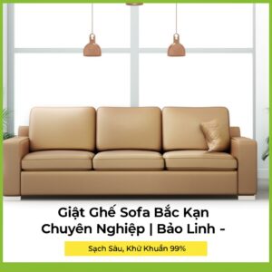 Giặt Ghế Sofa Bắc Kạn Chuyên Nghiệp | Bảo Linh – Sạch Sâu, Khử Khuẩn 99%