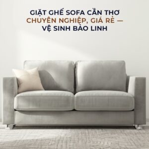 Giặt Ghế Sofa Cần Thơ Chuyên Nghiệp, Giá Rẻ – Vệ Sinh Bảo Linh