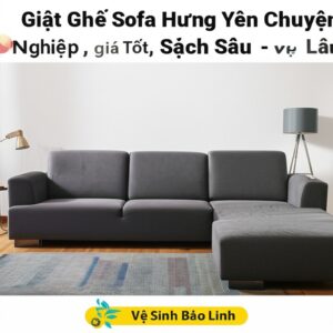 Giặt Ghế Sofa Hưng Yên Chuyên Nghiệp, Giá Tốt, Sạch Sâu – Vệ Sinh Bảo Linh