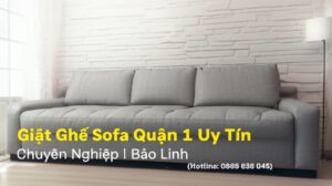 Giặt Ghế Sofa Quận 1 Uy Tín, Chuyên Nghiệp | Bảo Linh (Hotline: 0868 638 045)