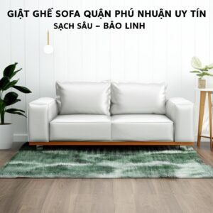 Giặt Ghế Sofa Quận Phú Nhuận Uy Tín, Sạch Sâu – Bảo Linh