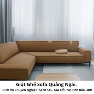 Giặt Ghế Sofa Quảng Ngãi: Dịch Vụ Chuyên Nghiệp, Sạch Sâu, Giá Tốt – Vệ Sinh Bảo Linh