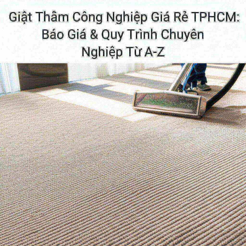 Hình minh họa cho bài viết: Giặt Thảm Công Nghiệp Giá Rẻ TPHCM: Báo Giá & Quy Trình Chuyên Nghiệp Từ A-Z