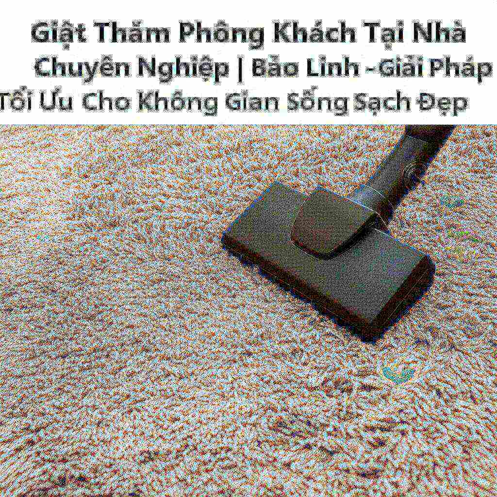 Hình minh họa cho bài viết: Giặt Thảm Phòng Khách Tại Nhà Chuyên Nghiệp | Bảo Linh - Giải Pháp Tối Ưu Cho Không Gian Sống Sạch Đẹp