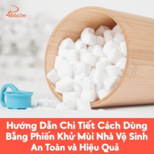 Hướng Dẫn Chi Tiết Cách Dùng Băng Phiến Khử Mùi Nhà Vệ Sinh An Toàn và Hiệu Quả Nhất