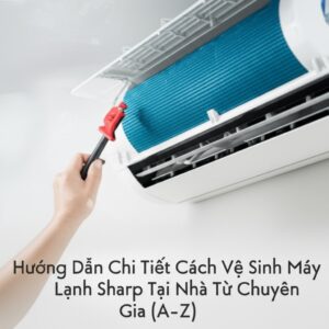 Hướng Dẫn Chi Tiết Cách Vệ Sinh Máy Lạnh Sharp Tại Nhà Từ Chuyên Gia (A-Z)