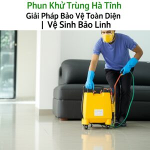 Phun Khử Trùng Hà Tĩnh: Giải Pháp Bảo Vệ Toàn Diện | Vệ Sinh Bảo Linh