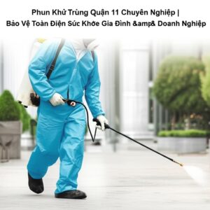 Phun Khử Trùng Quận 11 Chuyên Nghiệp | Bảo Vệ Toàn Diện Sức Khỏe Gia Đình & Doanh Nghiệp