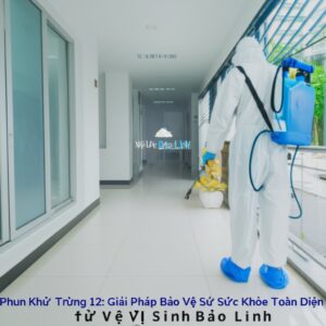 Phun Khử Trùng Quận 12: Giải Pháp Bảo Vệ Sức Khỏe Toàn Diện từ Vệ Sinh Bảo Linh