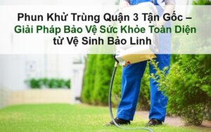 Phun Khử Trùng Quận 3 Tận Gốc – Giải Pháp Bảo Vệ Sức Khỏe Toàn Diện từ Vệ Sinh Bảo Linh