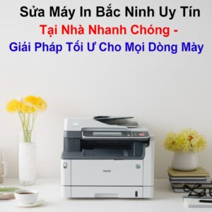 Sửa Máy In Bắc Ninh Uy Tín, Tại Nhà Nhanh Chóng – Giải Pháp Tối Ưu Cho Mọi Dòng Máy