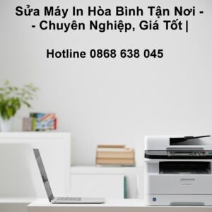 Sửa Máy In Hòa Bình Tận Nơi – Chuyên Nghiệp, Giá Tốt | Hotline 0868 638 045