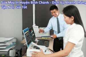 Sửa Máy In Huyện Bình Chánh – Dịch Vụ Nhanh Chóng, Tận Nơi, Giá Tốt