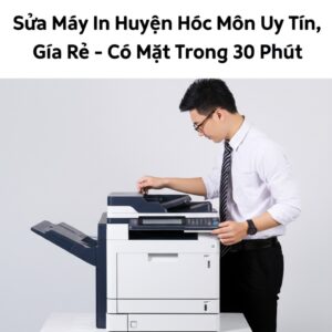 Sửa Máy In Huyện Hóc Môn Uy Tín, Giá Rẻ – Có Mặt Trong 30 Phút