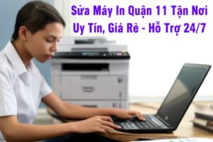 Sửa Máy In Quận 11 Tận Nơi, Uy Tín, Giá Rẻ – Hỗ Trợ 24/7