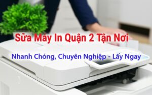 Sửa Máy In Quận 2 Tận Nơi, Nhanh Chóng, Chuyên Nghiệp – Lấy Ngay