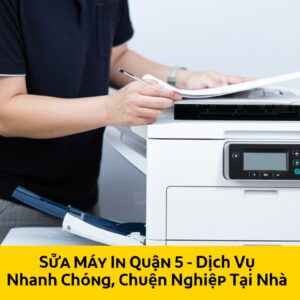 Sửa Máy In Quận 5 – Dịch Vụ Nhanh Chóng, Chuyên Nghiệp Tại Nhà