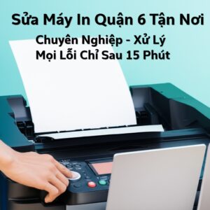 Sửa Máy In Quận 6 Tận Nơi, Chuyên Nghiệp – Xử Lý Mọi Lỗi Chỉ Sau 15 Phút