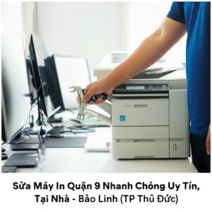 Sửa Máy In Quận 9 Nhanh Chóng, Uy Tín, Tại Nhà – Bảo Linh (TP Thủ Đức)