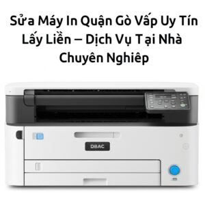 Sửa Máy In Quận Gò Vấp Uy Tín, Lấy Liền – Dịch Vụ Tại Nhà Chuyên Nghiệp