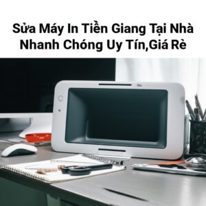 Sửa Máy In Tiền Giang Tại Nhà Nhanh Chóng, Uy Tín, Giá Rẻ