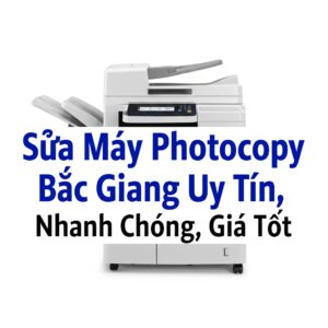 Sửa Máy Photocopy Bắc Giang Uy Tín, Nhanh Chóng, Giá Tốt