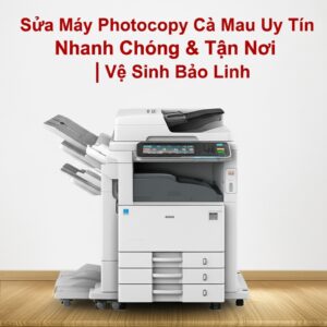 Sửa Máy Photocopy Cà Mau Uy Tín, Nhanh Chóng & Tận Nơi | Vệ Sinh Bảo Linh