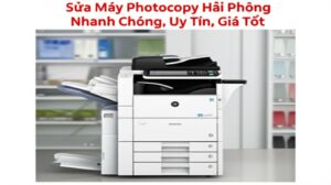 Sửa Máy Photocopy Hải Phòng Nhanh Chóng, Uy Tín, Giá Tốt