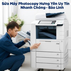 Sửa Máy Photocopy Hưng Yên Uy Tín, Nhanh Chóng – Bảo Linh