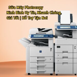 Sửa Máy Photocopy Ninh Bình Uy Tín, Nhanh Chóng, Giá Tốt | Hỗ Trợ Tận Nơi