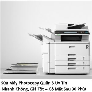 Sửa Máy Photocopy Quận 3 Uy Tín, Nhanh Chóng, Giá Tốt – Có Mặt Sau 30 Phút