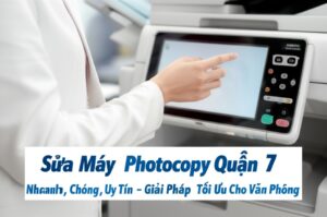 Sửa Máy Photocopy Quận 7 Nhanh Chóng, Uy Tín – Giải Pháp Tối Ưu Cho Văn Phòng