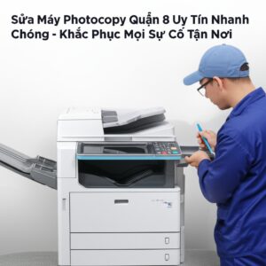 Sửa Máy Photocopy Quận 8 Uy Tín, Nhanh Chóng – Khắc Phục Mọi Sự Cố Tận Nơi