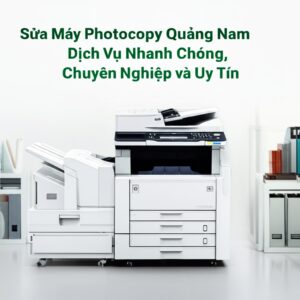 Sửa Máy Photocopy Quảng Nam: Dịch Vụ Nhanh Chóng, Chuyên Nghiệp và Uy Tín