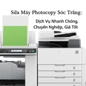 Sửa Máy Photocopy Sóc Trăng: Dịch Vụ Nhanh Chóng, Chuyên Nghiệp, Giá Tốt