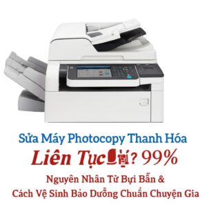 Sửa Máy Photocopy Thanh Hóa Liên Tục? 99% Nguyên Nhân Từ Bụi Bẩn & Cách Vệ Sinh Bảo Dưỡng Chuẩn Chuyên Gia