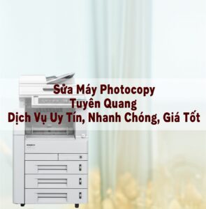 Sửa Máy Photocopy Tuyên Quang: Dịch Vụ Uy Tín, Nhanh Chóng, Giá Tốt