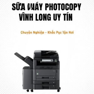 Sửa Máy Photocopy Vĩnh Long Uy Tín, Chuyên Nghiệp – Khắc Phục Tận Nơi