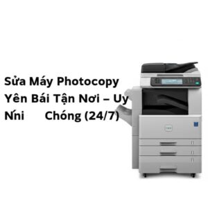 Sửa Máy Photocopy Yên Bái Tận Nơi – Uy Tín, Nhanh Chóng (24/7)