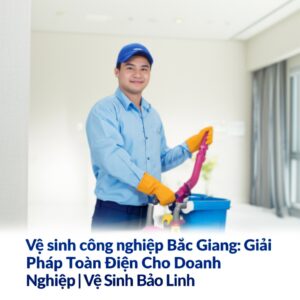 Vệ sinh công nghiệp Bắc Giang: Giải Pháp Toàn Diện Cho Doanh Nghiệp | Vệ Sinh Bảo Linh