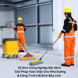 Vệ Sinh Công Nghiệp Bắc Ninh: Giải Pháp Toàn Diện Cho Nhà Xưởng & Công Trình | Vệ Sinh Bảo Linh