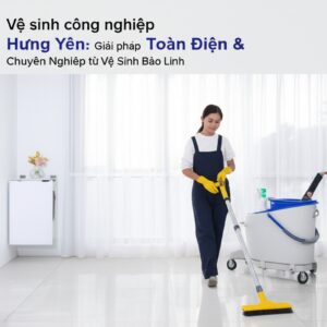 Vệ sinh công nghiệp Hưng Yên: Giải pháp Toàn Diện & Chuyên Nghiệp từ Vệ Sinh Bảo Linh