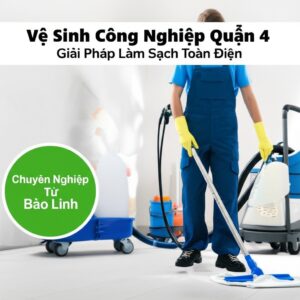 Vệ Sinh Công Nghiệp Quận 4: Giải Pháp Làm Sạch Toàn Diện, Chuyên Nghiệp Từ Bảo Linh