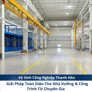 Vệ Sinh Công Nghiệp Thanh Hóa: Giải Pháp Toàn Diện Cho Nhà Xưởng & Công Trình Từ Chuyên Gia